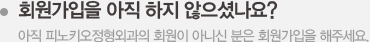 회원가입을 아직 하지 않으셨나요? 아직 피노키오정형외과의 회원이 아니신 분은 회원가입을 해주세요.